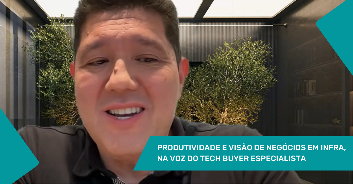 Produtividade e Visão de Negócios em Infra - na voz do Tech Buyer ...
